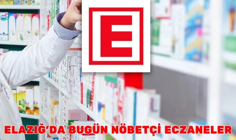 ELAZIĞ'DA BUGÜN NÖBETÇİ ECZANELER