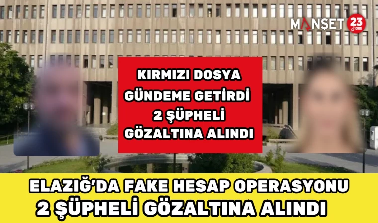 ELAZIĞ’DA FAKE HESAP OPERASYONU: 2 ŞÜPHELİ GÖZALTINA ALINDI