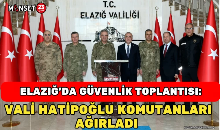 Elazığ’da Güvenlik Toplantısı: Vali Hatipoğlu Komutanları Ağırladı