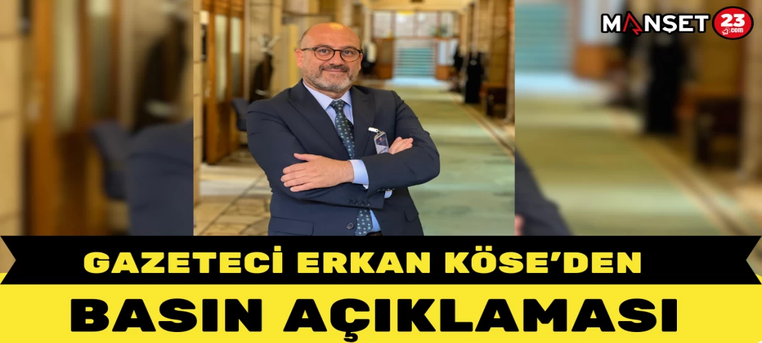 GAZETECİ ERKAN KÖSE'DEN BASIN AÇIKLAMASI