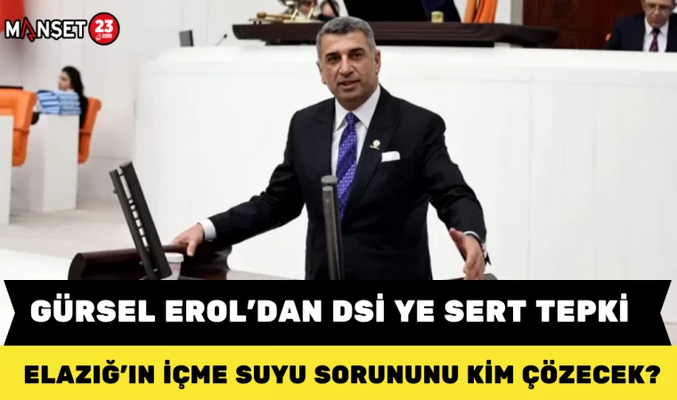Gürsel Erol’dan DSİ ye Sert Tepki: Elazığ’ın İçme Suyu Sorununu Kim Çözecek?