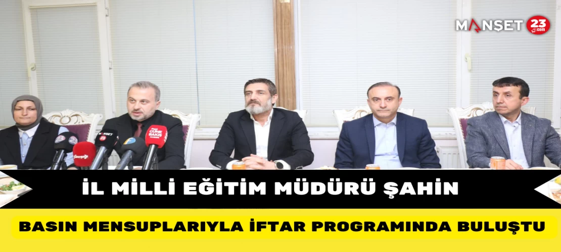 İl Milli Eğitim Müdürü Şahin, Basın Mensuplarıyla İftar Programında Buluştu