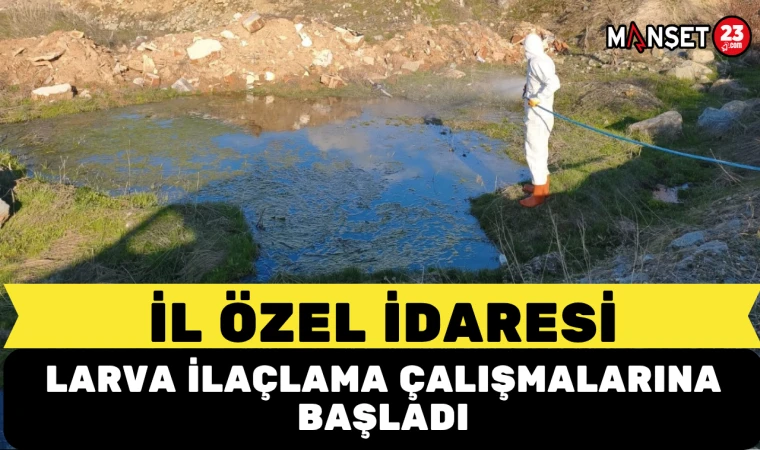 İL Özel İdaresi Larva İlaçlama Çalışmalarına Başladı