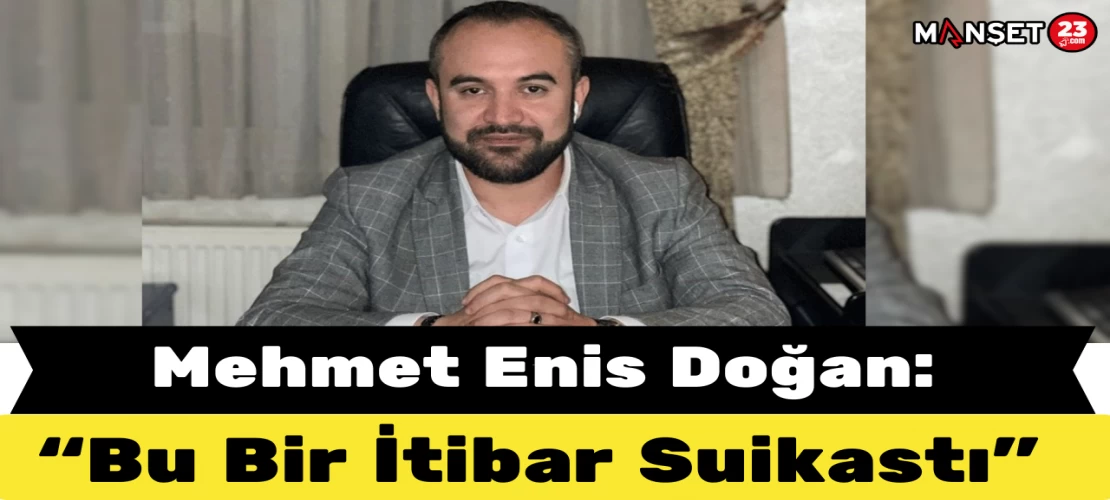 Mehmet Enis Doğan: Bu Bir İtibar Suikastı