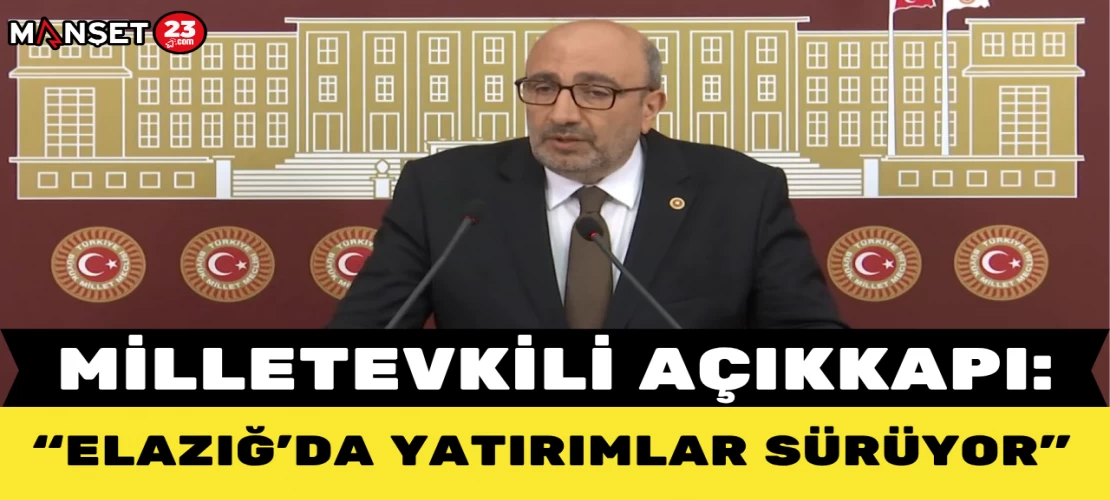 Milletvekili Açıkkapı: Elazığ’da Yatırımlar Sürüyor