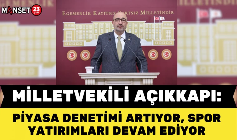 Milletvekili Açıkkapı: "Piyasa Denetimi Artıyor, Spor Yatırımları Devam Ediyor"
