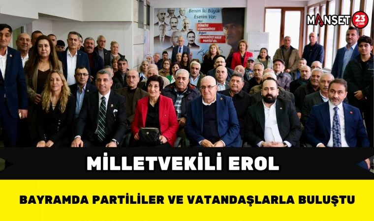 Milletvekili Erol Bayramda Partililer ve Vatandaşlarla Buluştu