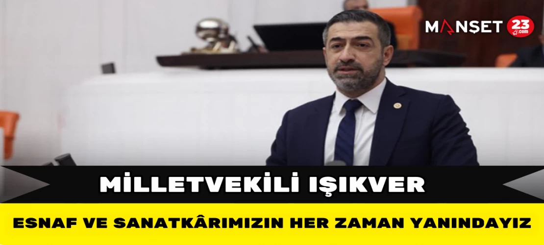 Milletvekili Işıkver: Esnaf ve Sanatkârımızın Her Zaman Yanındayız