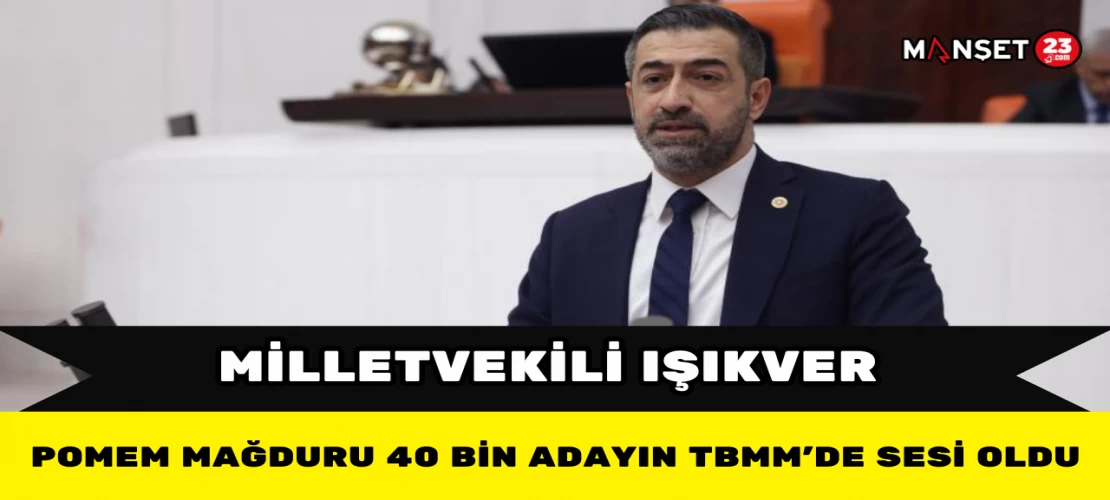 Milletvekili Işıkver, POMEM Mağduru 40 Bin Adayın TBMM’de Sesi Oldu