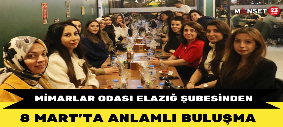Mimarlar Odası Elazığ Şubesinden 8 Mart’ta Anlamlı Buluşma