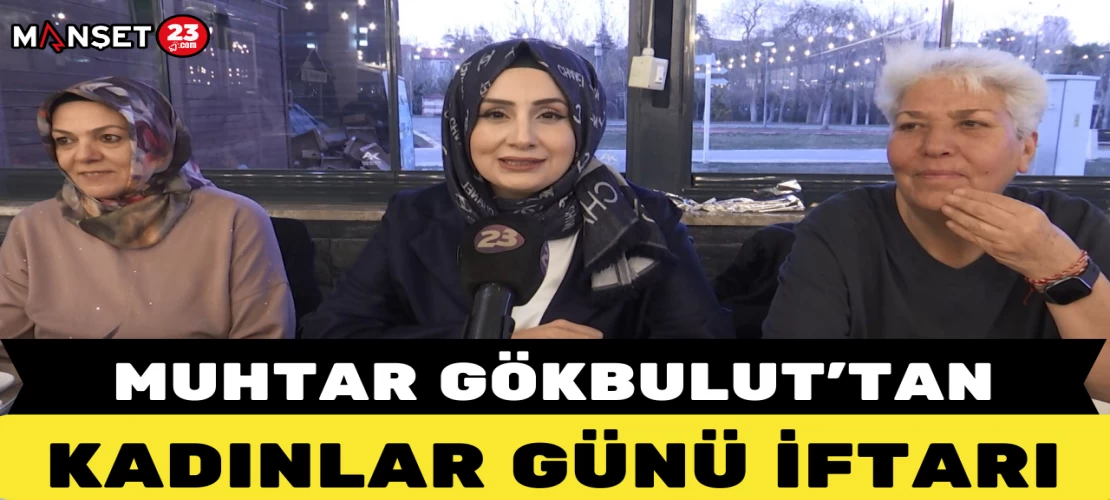 Muhtar Gökbulut’tan Kadınlar Günü İftarı