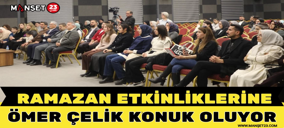 RAMAZAN AYI ETKİNLİKLERİNE ÖMER ÇELİK KONUK OLUYOR