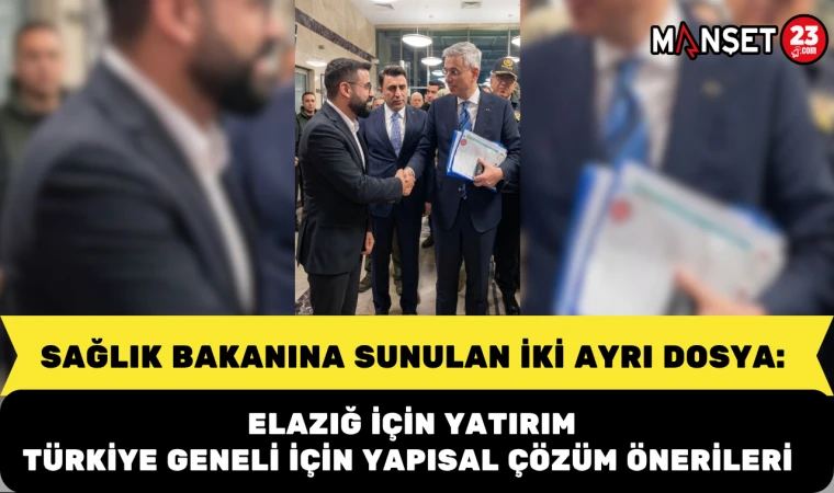 Sağlık Bakanına Sunulan İki Ayrı Dosya: Elazığ İçin Yatırım, Türkiye Geneli İçin Yapısal Çözüm Önerileri