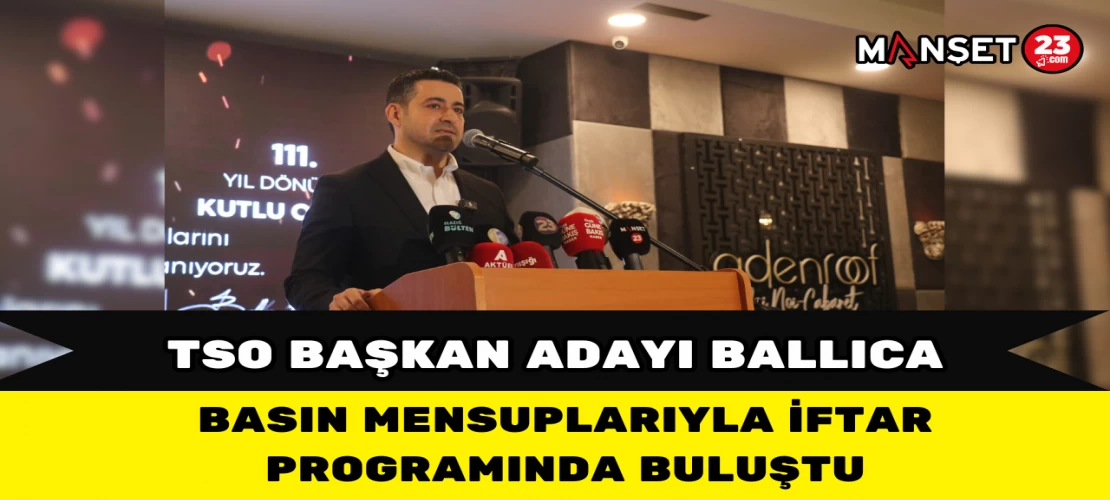 TSO Başkan Adayı Ballıca, Basın Mensuplarıyla İftar Programında Buluştu