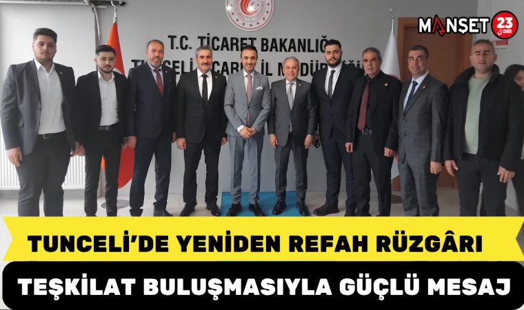 TUNCELİ’DE YENİDEN REFAH RÜZGÂRI Teşkilat Buluşmasıyla Güçlü Mesaj