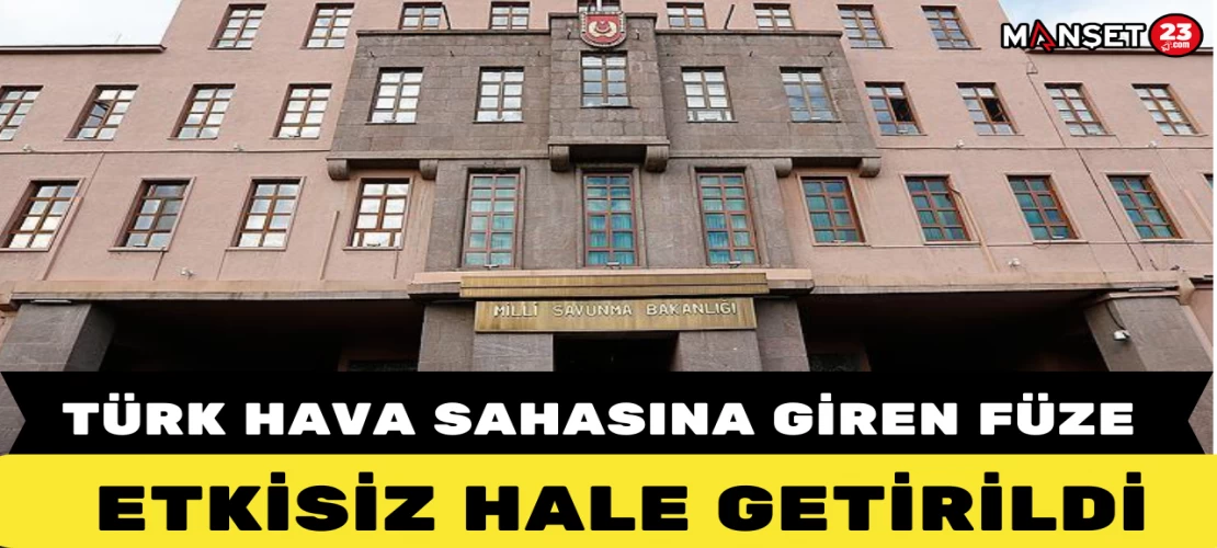 Türk Hava Sahasına Giren Füze Etkisiz Hale Getirildi