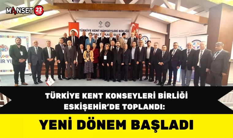 Türkiye Kent Konseyleri Birliği Eskişehir’de Toplandı: Yeni Dönem Başladı