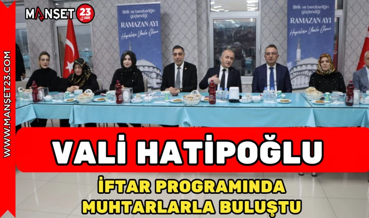 VALİ HATİPOĞLU İFTAR PROGRAMINDA MUHTARLARLA BULUŞTU