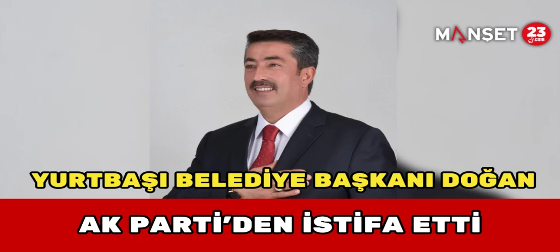 Yurtbaşı Belediye Başkanı Doğan, Ak Parti’den İstifa Etti