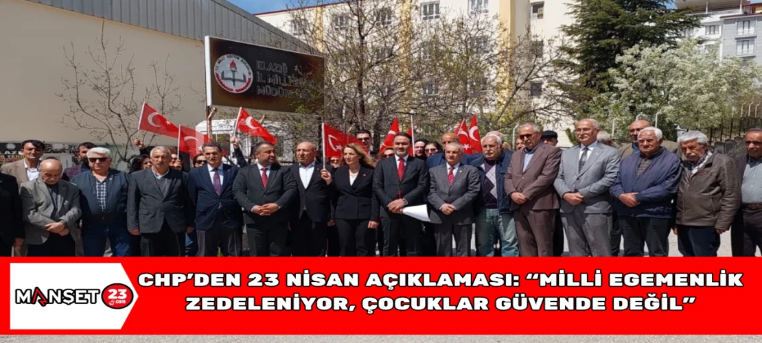 CHP’den 23 Nisan Açıklaması: “Milli Egemenlik Zedeleniyor, Çocuklar Güvende Değil”