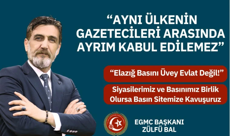 EGMC BAŞKANI BAL: “Elazığ Basını Üvey Evlat Değil!”