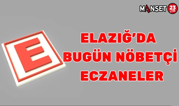 ELAZIĞ'DA BUGÜN NÖBETÇİ ECZANELER
