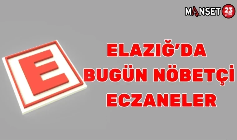 ELAZIĞ'DA BUGÜN NÖBETÇİ ECZANELER