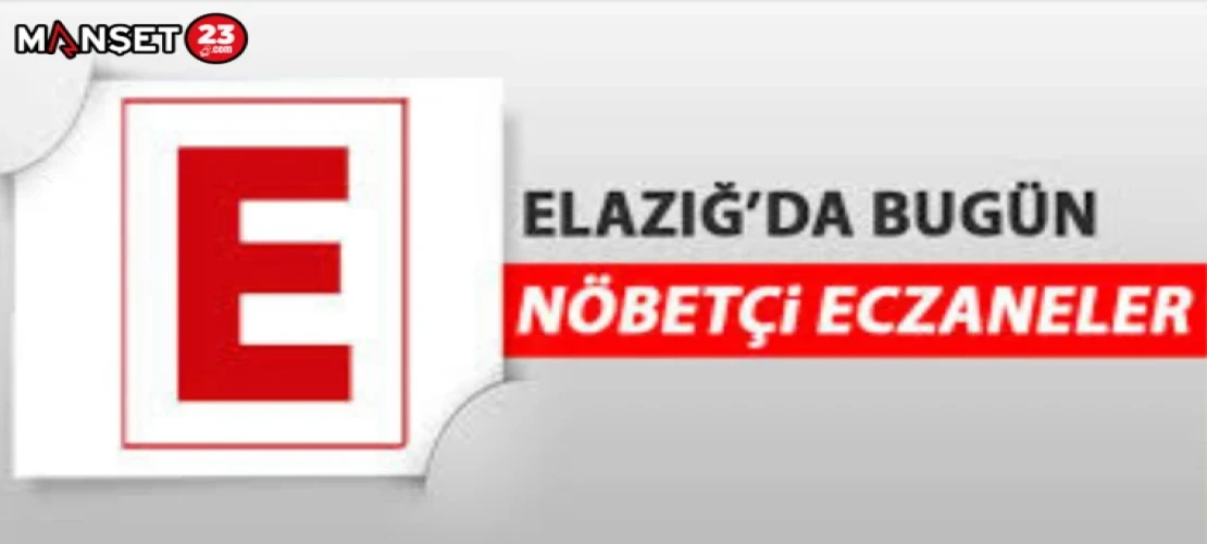ELAZIĞDA BUGÜN NÖBETÇİ ECZANELER