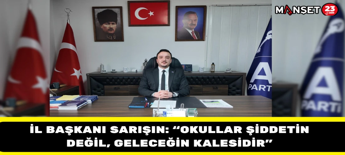 İl Başkanı Sarışın: “Okullar Şiddetin Değil, Geleceğin Kalesidir”