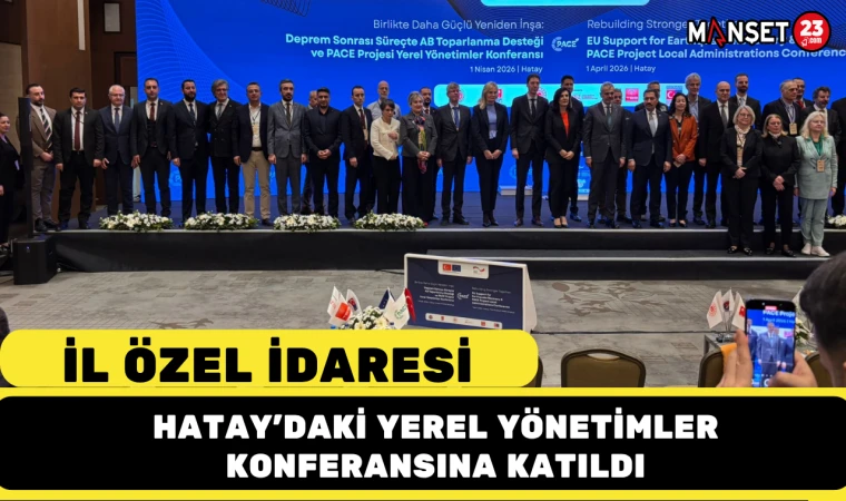 İl Özel İdaresi Hatay’daki Yerel Yönetimler Konferansına Katıldı