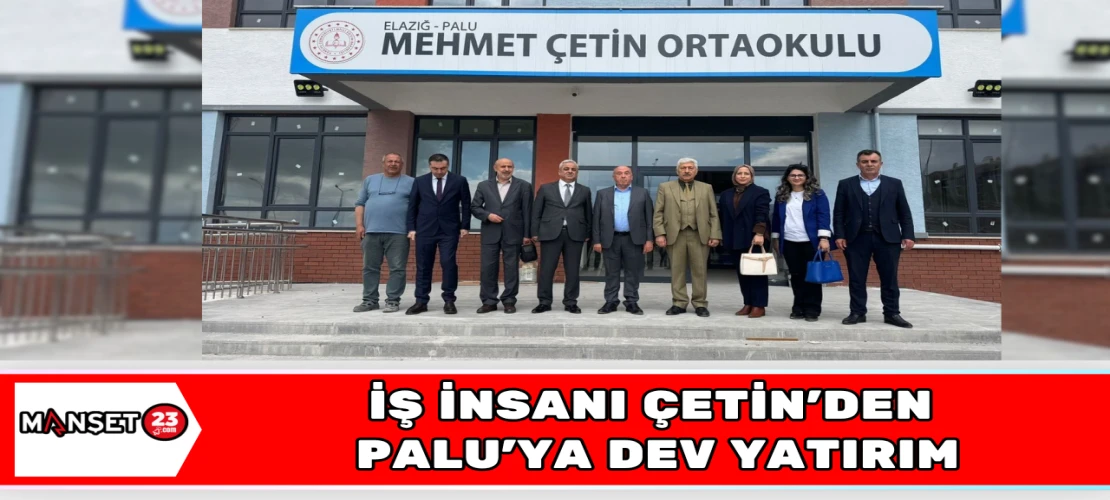 İŞ İNSANI ÇETİN'DEN PALU'YA DEV YATIRIM