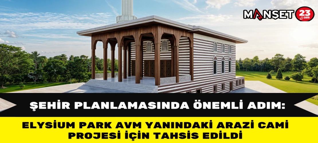 Şehir Planlamasında Önemli Adım: Elysium Park Yanındaki Arazi Cami Projesi İçin Tahsis Edildi