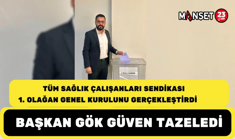 TÜM SAĞLIK ÇALIŞANLARI SENDİKASI 1. OLAĞAN GENEL KURULUNU GERÇEKLEŞTİRDİ BAŞKAN GÖK GÜVEN TAZELEDİ