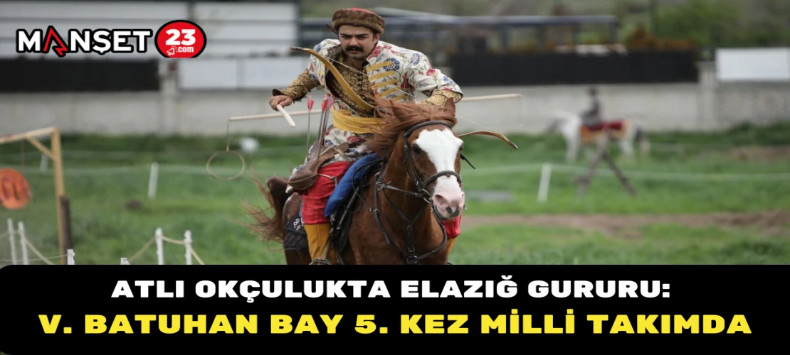 Atlı Okçulukta Elazığ Gururu: V. Batuhan Bay 5. Kez Milli Takımda