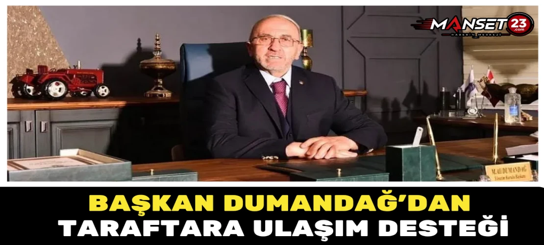 Başkan Dumandağ’dan Taraftara Ulaşım Desteği
