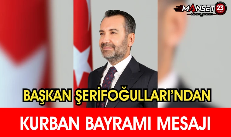 Başkan Şerifoğulları’ndan Kurban Bayramı Mesajı