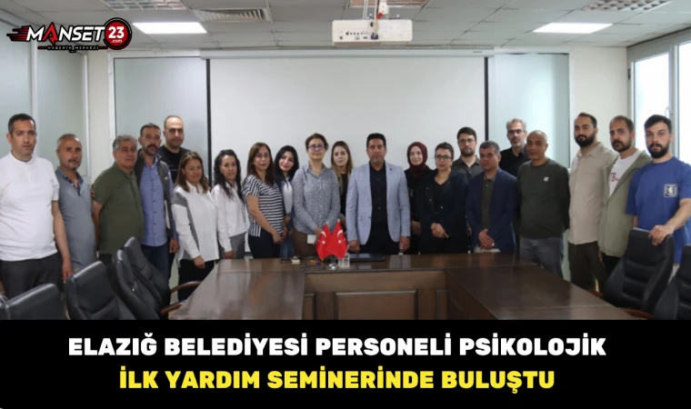 Elazığ Belediyesi Personeli Psikolojik İlk Yardım Seminerinde Buluştu