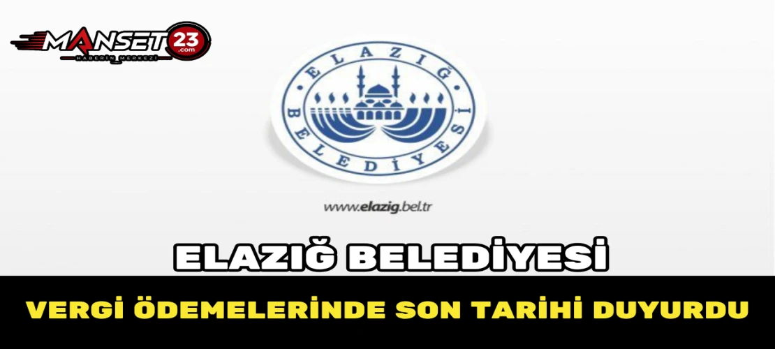 Elazığ Belediyesi Vergi Ödemelerinde Son Tarihi Duyurdu