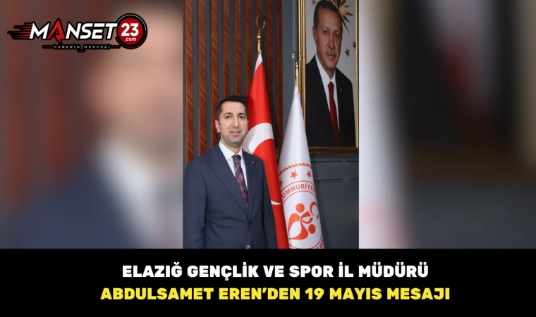 Elazığ Gençlik ve Spor İl Müdürü Abdulsamet Eren’den 19 Mayıs Mesajı
