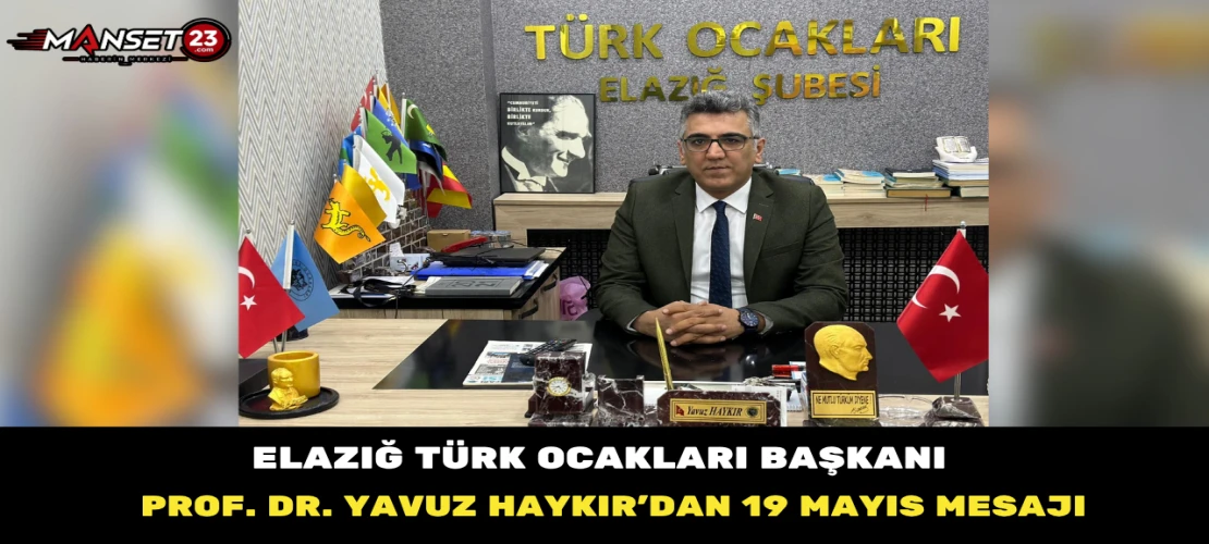 Elazığ Türk Ocakları Başkanı Prof. Dr. Yavuz Haykır’dan 19 Mayıs Mesajı