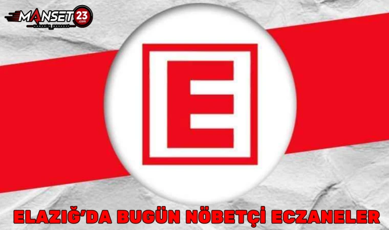 ELAZIĞ'DA BUGÜN NÖBETÇİ ECZANELER