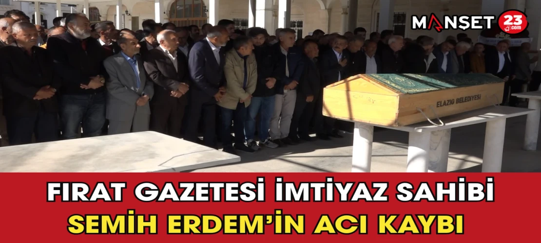 Fırat Gazetesi İmtiyaz Sahibi Semih Erdem’in Acı Kaybı