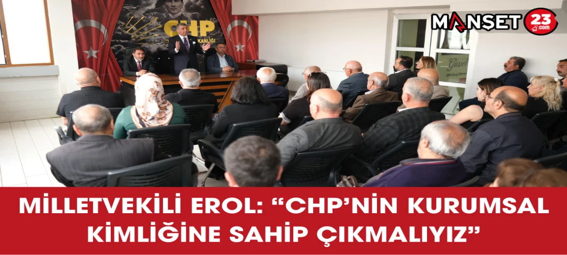 Milletvekili Erol: “CHP’nin Kurumsal Kimliğine Sahip Çıkmalıyız”