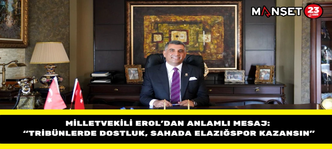 Milletvekili Erol’dan Anlamlı Mesaj: “Tribünlerde Dostluk, Sahada Elazığspor Kazansın”