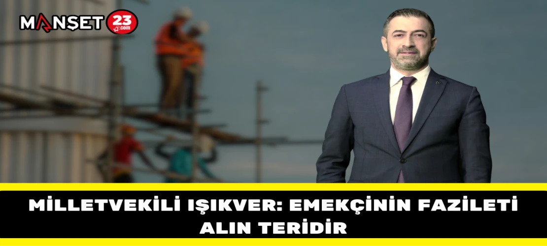 Milletvekili Işıkver: Emekçinin Fazileti Alın Teridir