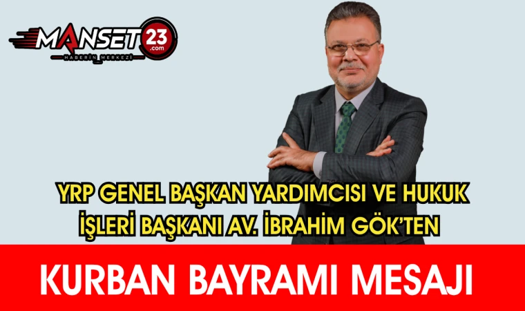 YRP Genel Başkan Yardımcısı ve Hukuk İşleri Başkanı Av. İbrahim Gök’ten Kurban Bayramı Mesajı