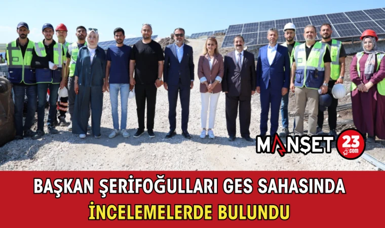 Başkan Şerifoğulları GES Sahasında İncelemelerde Bulundu