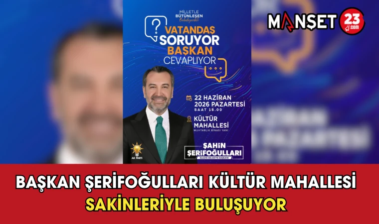 Başkan Şerifoğulları Kültür Mahallesi Sakinleriyle Buluşuyor