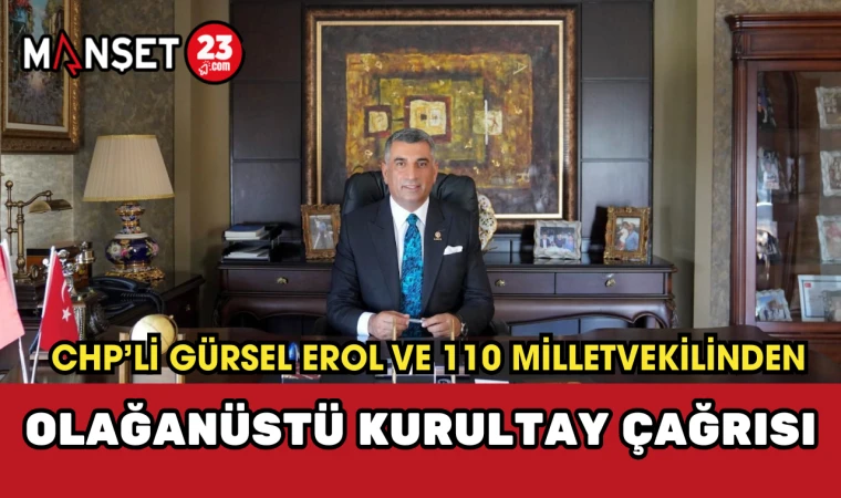 CHP’li Gürsel Erol ve 110 Milletvekilinden Olağanüstü Kurultay Çağrısı