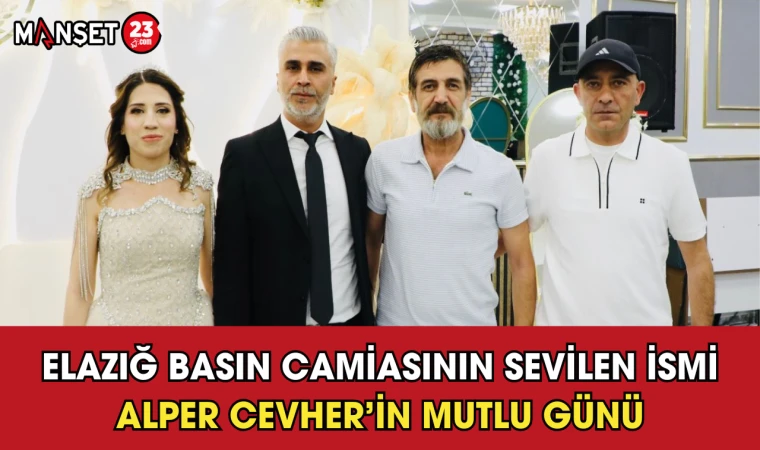 Elazığ Basın Camiasının Sevilen İsmi Alper Cevher’in Mutlu Günü